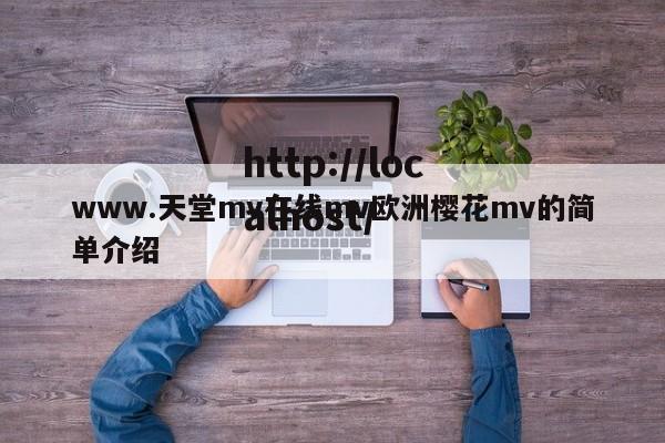 www.天堂mv在线mv欧洲樱花mv的简单介绍